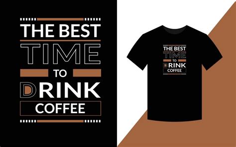 The Best Time To Drink Coffee Modern Typography T Shirt Design