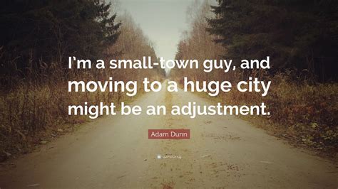 Adam Dunn Quote “i’m A Small Town Guy And Moving To A Huge City Might Be An Adjustment ”