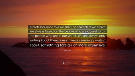 Glory Edim Quote “a Professor Once Told Me That The Characters We