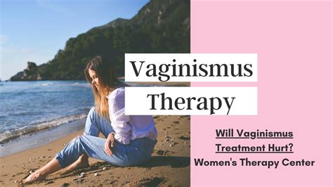 Vaginismus Therapy Will Vaginismus Treatment Hurt Youtube