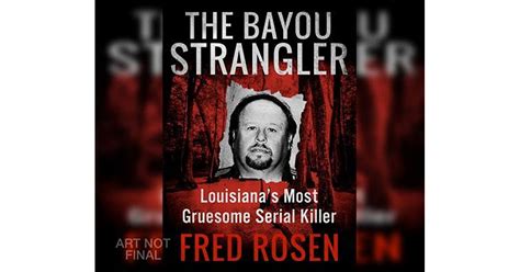 The Bayou Strangler Louisianas Most Gruesome Serial Killer By Fred Rosen