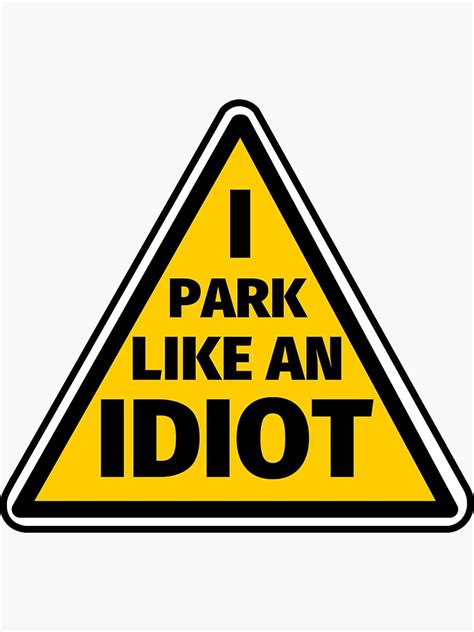 I Park Like An Idiot Sticker For Sale By Simpleuniverse Redbubble