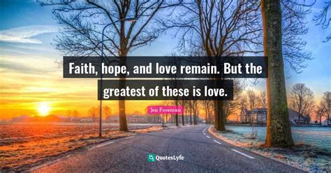 Faith Hope And Love Remain But The Greatest Of These Is Love
