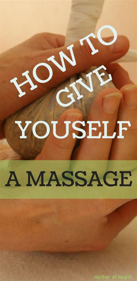 How To Give Yourself A Massage Mother Of Health Massage Benefits Massage Tips Ayurvedic