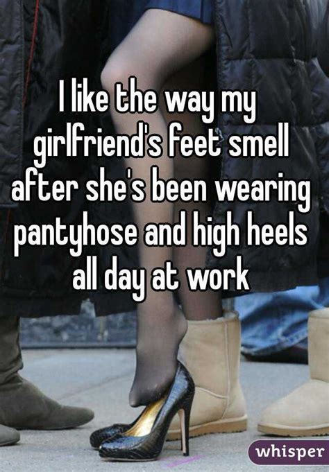 I Like The Way My Girlfriend S Feet Smell After She S Been Wearing Pantyhose And High Heels All
