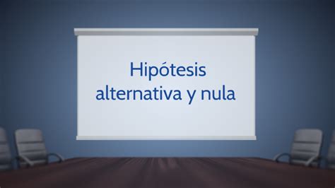 Hipotesis Alternativa Y Nula By Samantha Martinez On Prezi Next