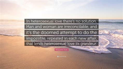 Marguerite Duras Quote “in Heterosexual Love There’s No Solution Man And Woman Are