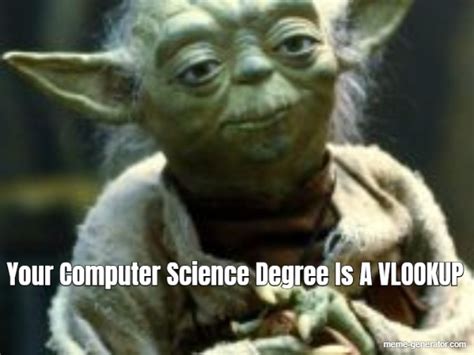 Your Computer Science Degree Is A Vlookup Meme Generator