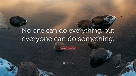 Max Lucado Quote No One Can Do Everything But Everyone Can Do