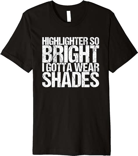 Highlighter So Bright I Gotta Wear Shades Premium T Shirt Clothing
