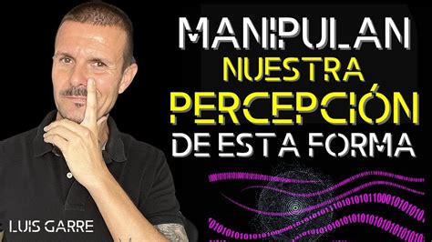 As Manipulan Nuestra Percepci N A Trav S De Los Sentidos F Sicos Y La