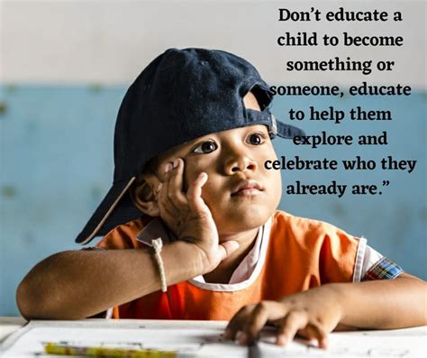Dont Educate A Child To Become Something Or Someone Educate To Help