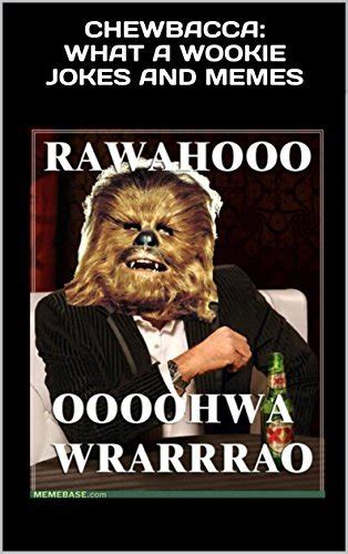 Chewbacca What A Wookie Jokes And Memes By The Meme Queen Goodreads