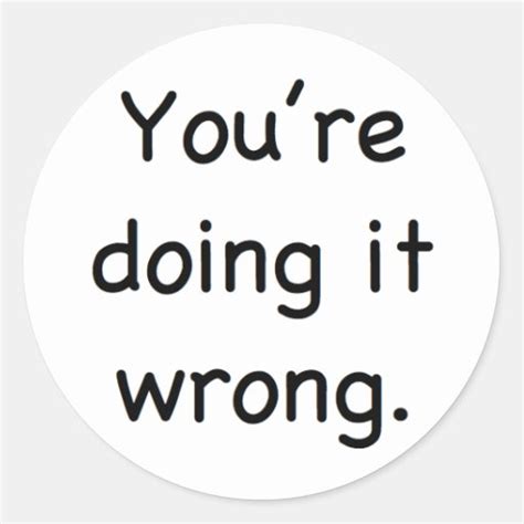 Youre Doing It Wrong Classic Round Sticker Zazzle