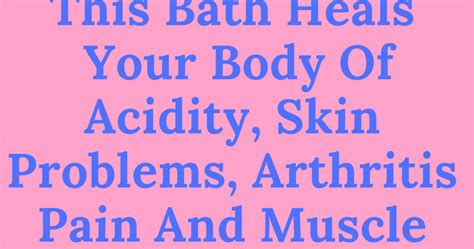 Daily Health Advisor This Bath Heals Your Body Of Acidity Skin