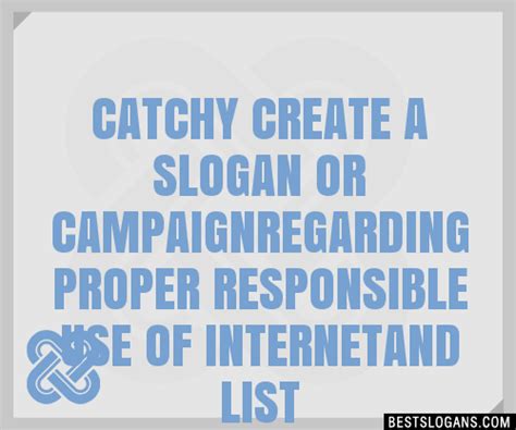40 catchy create a or campaignregarding proper responsible use of internetand slogans list