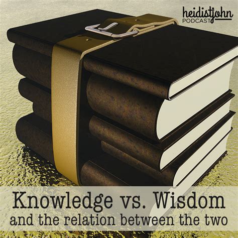 Knowledge Vs Wisdom And The Relation Between The Two Heidi St John