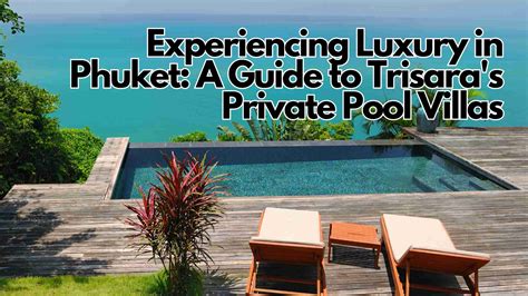 Experiencing Luxury In Phuket A Guide To Trisara S Private Pool Villas