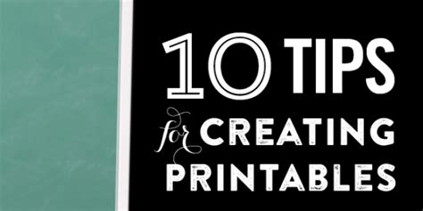 10 Tips For Creating Printables