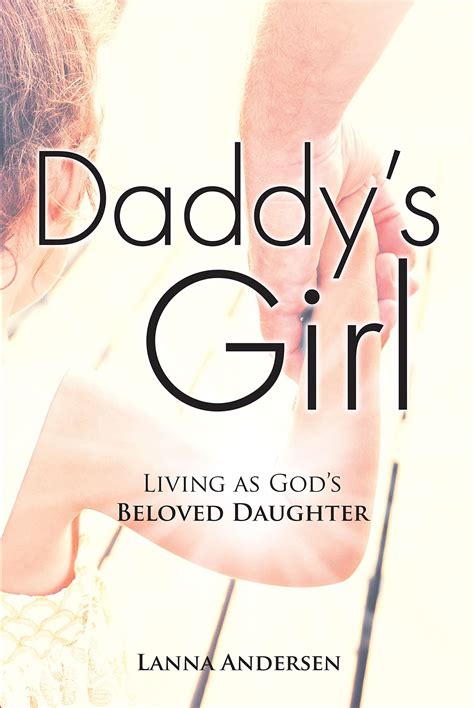 daddy s girl living as god s beloved daughter by lanna andersen goodreads