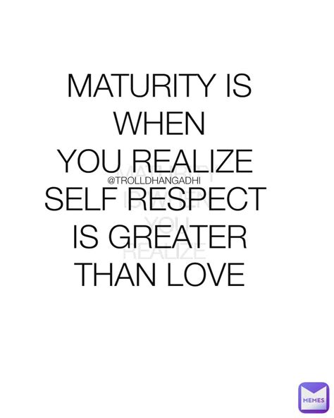 maturity is when you realize self respect is greater than love trolldhangadhi maturity is when