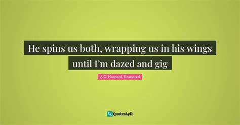 He Spins Us Both Wrapping Us In His Wings Until I’m Dazed And Gig Quote By A G Howard