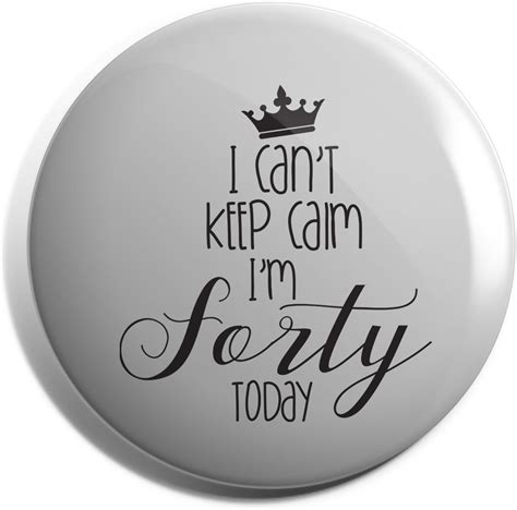 Hippowarehouse I Can T Keep Calm I M Forty Today Badge Pin Uk Clothing