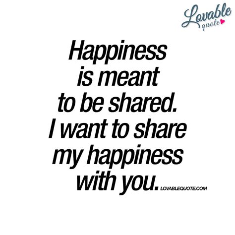 I Want To Share My Happiness With You Lovable Quote Love And