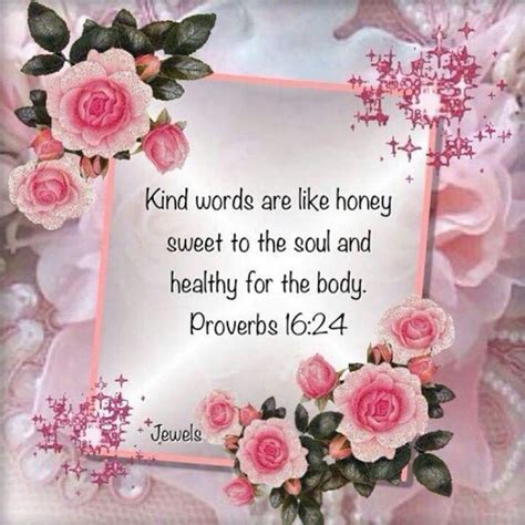 pleasant words are like a honeycomb sweetness to the soul and health to the bones [proverbs 16