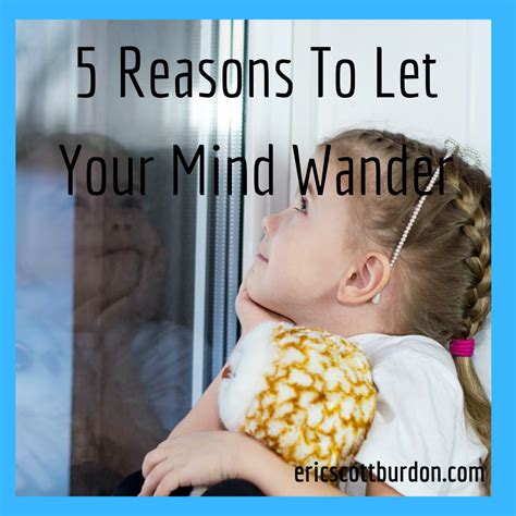 5 Reasons To Let Your Mind Wander Eric Scott Burdon