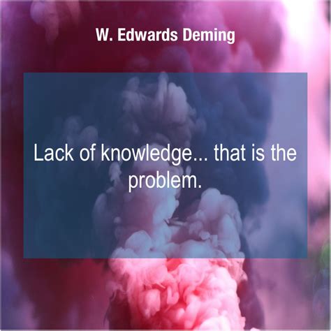 W Edwards Deming Lack Of Knowledge That Is Bitlyttfn1