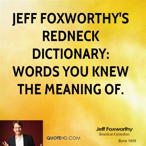 Explore our collection of motivational and famous quotes by authors you know redneck quotes. Jeff Foxworthy Quotes | QuoteHD