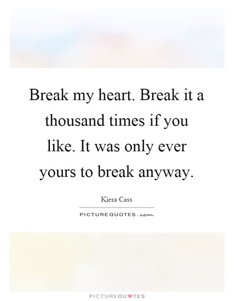 Break My Heart Quotes And Sayings Break My Heart Picture Quotes