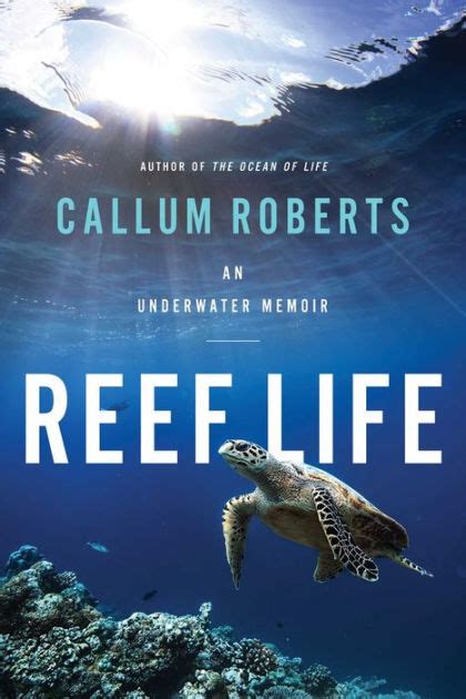 Reef Life An Underwater Memoir By Callum Roberts Hardcover Barnes