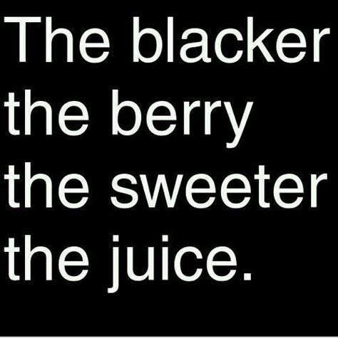 Pin By The Queen Inc On The Blacker The Berry The Sweeter The Juice