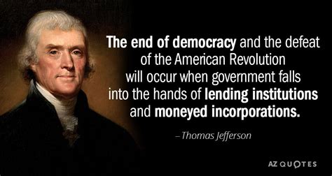 America is a large, friendly dog in a very small room. Thomas Jefferson quote: The end of democracy and the ...