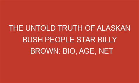 The Untold Truth Of Alaskan Bush People Star Billy Brown Bio Age Net