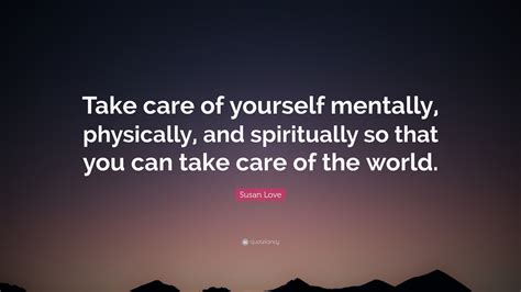 Susan Love Quote Take Care Of Yourself Mentally Physically And