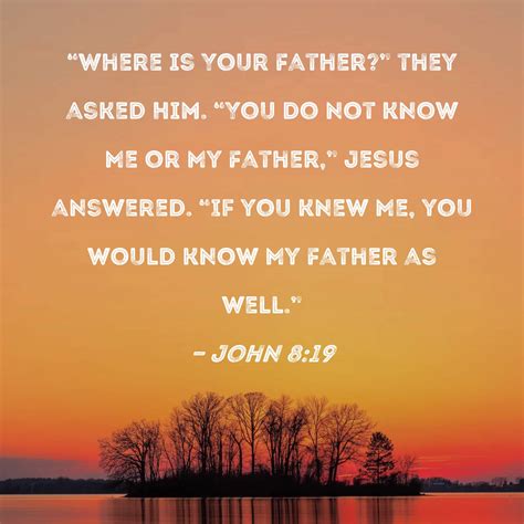 John 819 Where Is Your Father They Asked Him You Do Not Know Me Or My Father Jesus