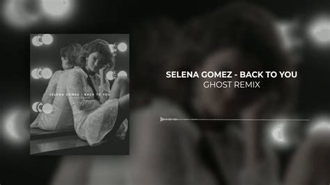 Selena Gomez Back To You Ghost Remix Youtube
