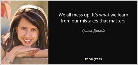Lauren Myracle Quote We All Mess Up Its What We Learn From Our