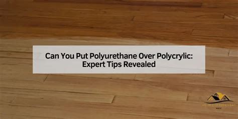 Can You Put Polyurethane Over Polycrylic Expert Tips Revealed Home