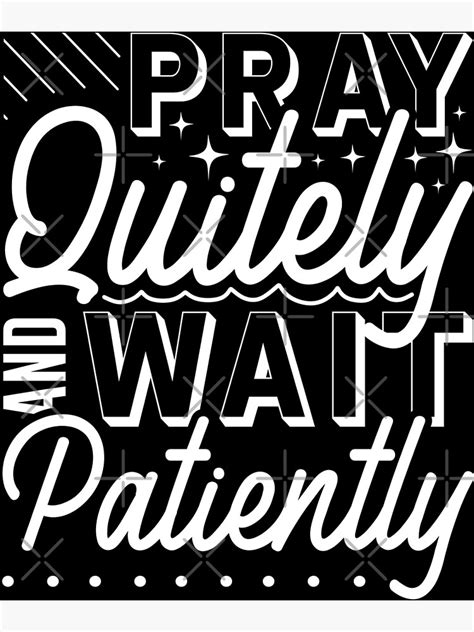 Pray Quitely And Wait Patiently Poster For Sale By Tunicglory Redbubble