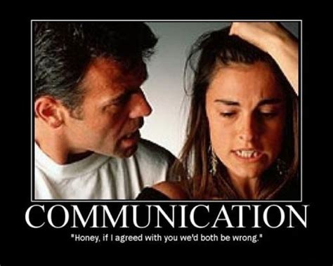 communication is the key to relationships honey if i agreed with you we d both be wrong