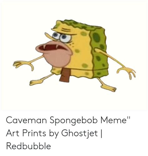 Caveman Spongebob Meme Art Prints By Ghostjet Redbubble Meme On Meme