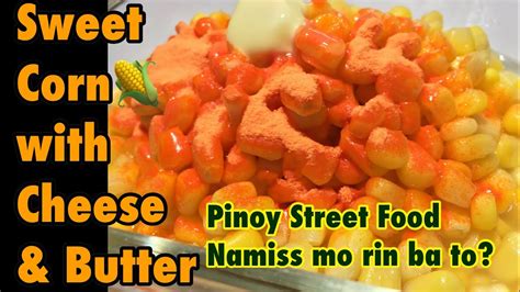 Sweet Corn With Cheese And Butter Pinoy Street Food Memories From