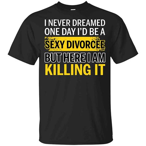 Sexy Divorcee Divorced Shirt Funny Sarcastic I Never Dreamed T Shirts