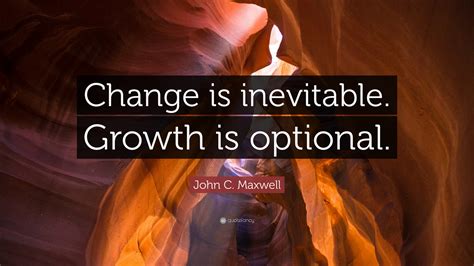 John C Maxwell Quote “change Is Inevitable Growth Is Optional” 22