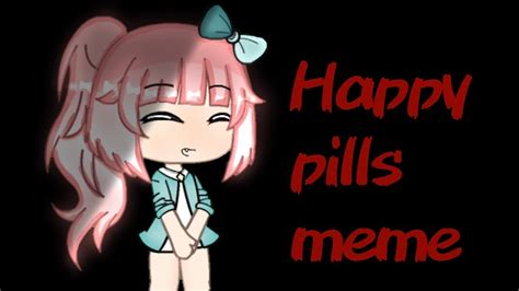 Happy Pills Meme Gacha Life Youtube