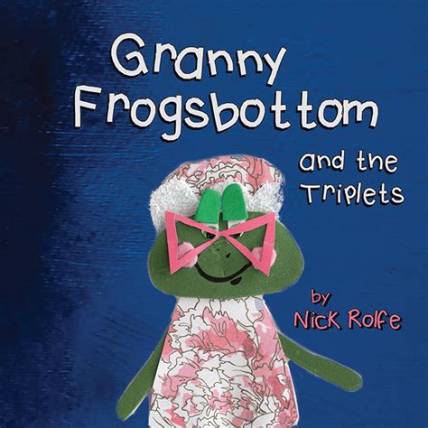 granny frogsbottom and the triplets by nick rolfe goodreads